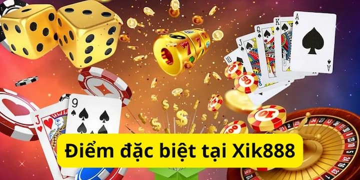 Những đặc điểm nổi bật của cổng cược Xik888